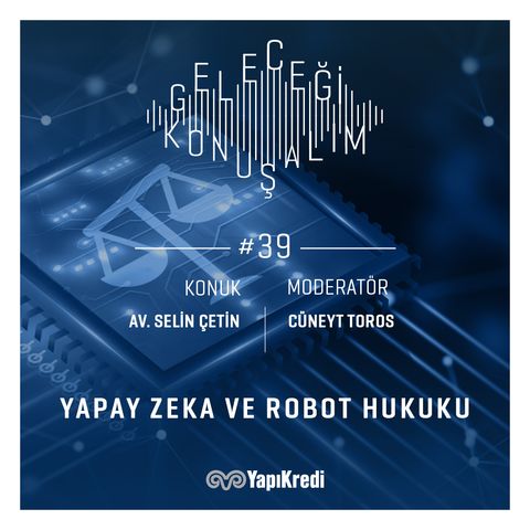 Geleceği Konuşalım: Yapay Zeka ve Robot Hukuku