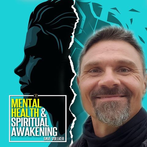 Mental Health and Spiritual Awakening. What You Should Know. | Dave Voelker