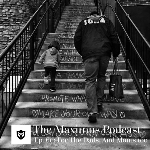 The Maximus Podcast Ep. 60 - For the Dads, and Moms, too
