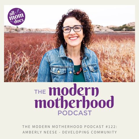 The Modern Motherhood Podcast #122: Amberly Neese  - Developing Community When It's Hard
