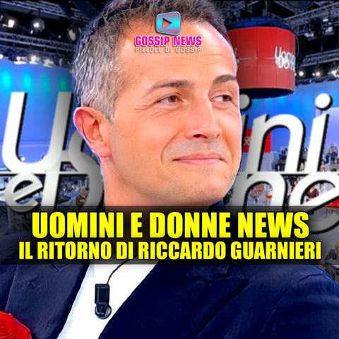 Uomini e Donne News: Il Ritorno di Riccardo Guarnieri!