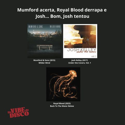 Mumford acerta, Royal Blood derrapa e Josh… Bom, Josh tentou | Na Vibe do Disco #19