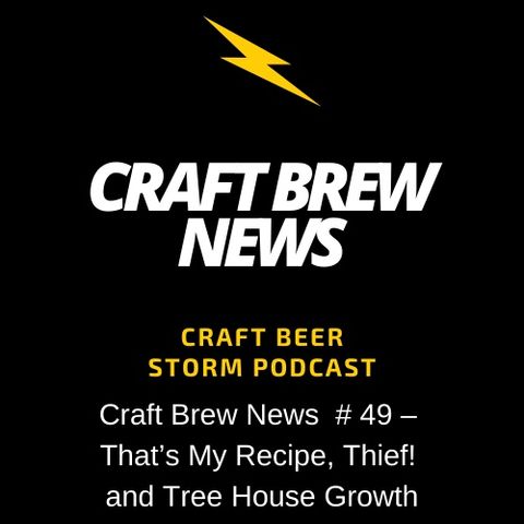 Craft Brew News  # 49 – That’s My Recipe, Thief! and Tree House Growth