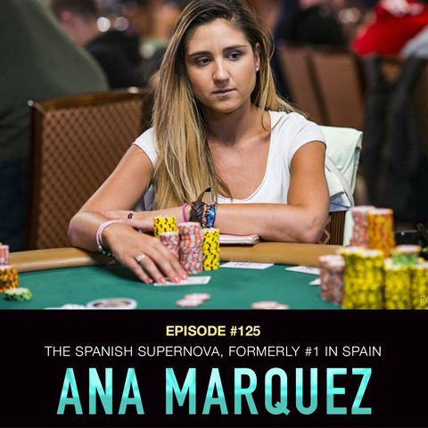 #125 Ana Marquez: The Spanish Supernova - Former #1 Poker Player in Spain & $1.8 Million in Live MTT Cashes