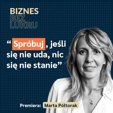 Przedsiębiorczość jest dla Ciebie, jeśli potrafisz żyć w pełnej zmianie - Marta Półtorak [odc. #021 BbL]