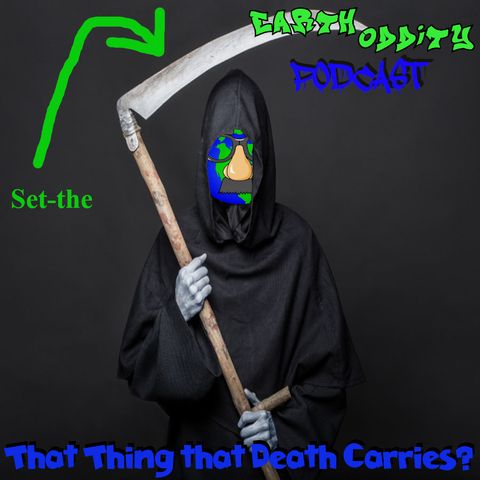 Earth Oddity 117: That Thing that Death carries?