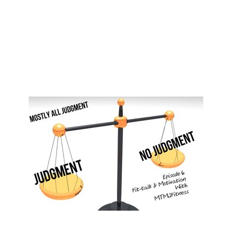 Ep 6 | “Judgment/No Judgment...mostly all Judgment in my opinion”