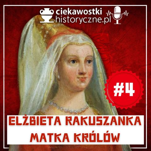 #4: Elżbieta Rakuszanka - matka królów