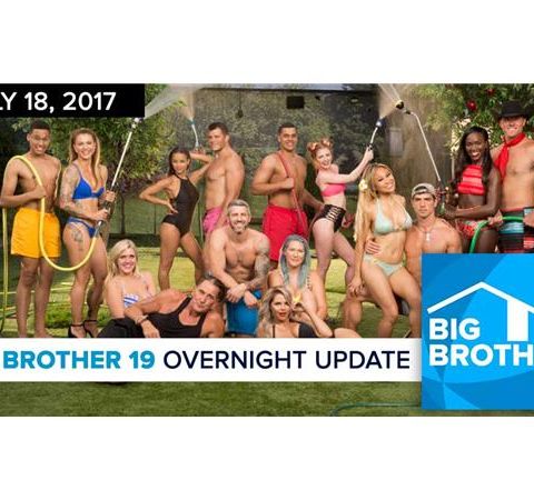 Big Brother 19 | Overnight Update Podcast | July 18, 2017