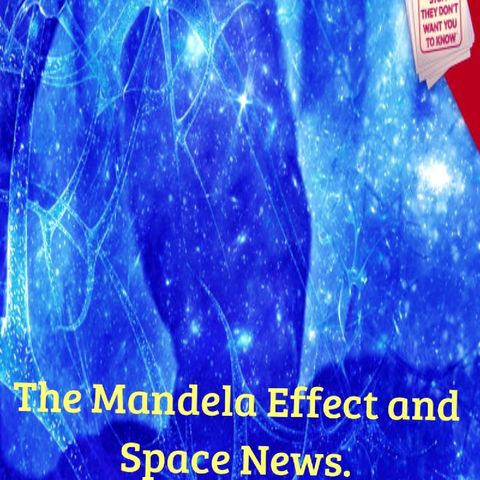 The Mandela Effect and Space News. Episode 22 - Dark Skies News And information