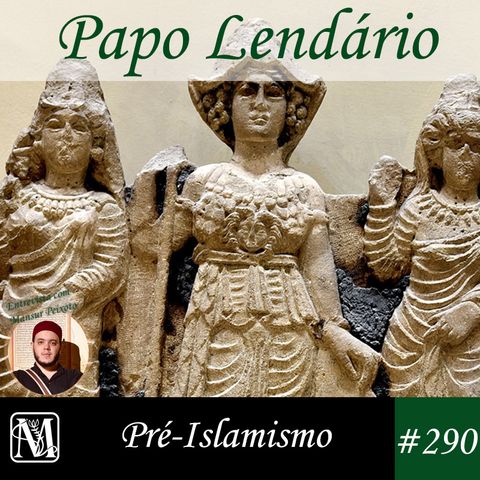 Papo Lendário #290 - Pré-Islamismo