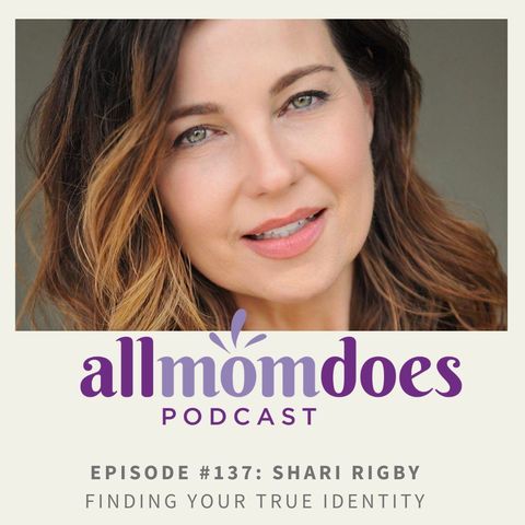 allmomdoes Podcast #137 - Shari Rigby - Finding Your True Identity