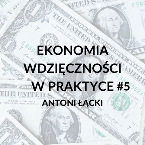 Podcast Ekonomia wdzięczności w praktyce #5 - wywiad z Antonim Łąckim