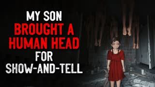 "My Son Brought A Human Head For Show And Tell" Creepypasta
