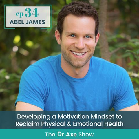 34. Abel James: Developing a Motivation Mindset to Reclaim Physical & Emotional Health