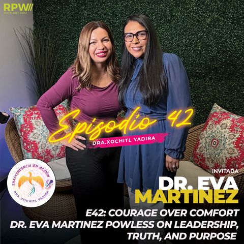 E42: Courage Over Comfort — Dr. Eva Martinez Powless on Leadership, Truth, and Purpose