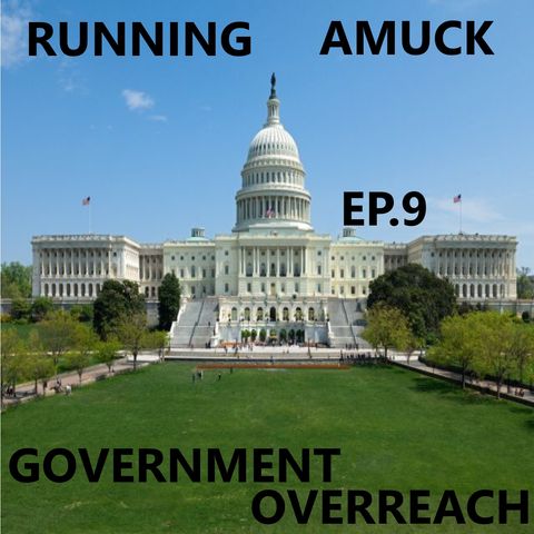 EP. 9 Government Overreach