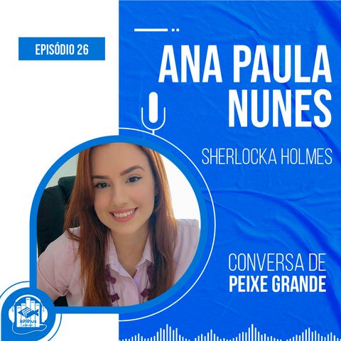 Ana Paula Nunes | Conversa de Peixe Grande
