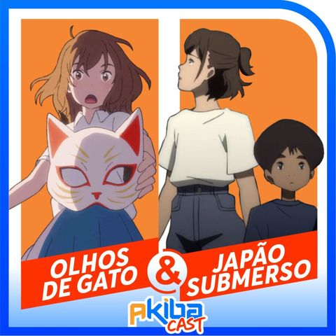AkibaCast - S01/EP03 | Olhos de Gato & 2020 - Japão Submerso (da Netflix)!