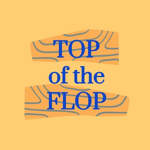 ep. 5 - Top of the flop