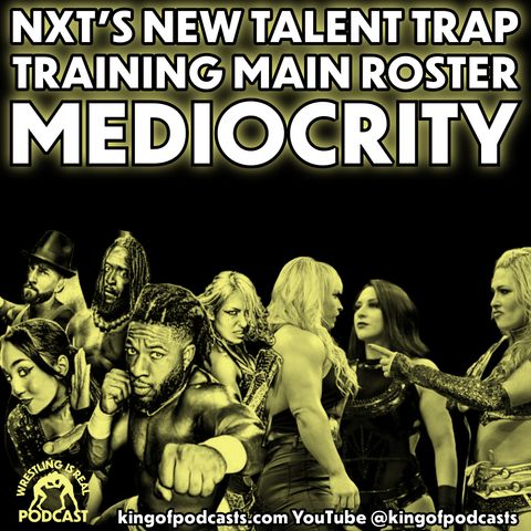 NXT New Talent Trap Training Main Roster Mediocrity