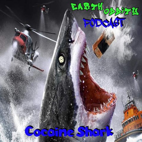 Earth Oddity 306: Cocaine Sharks