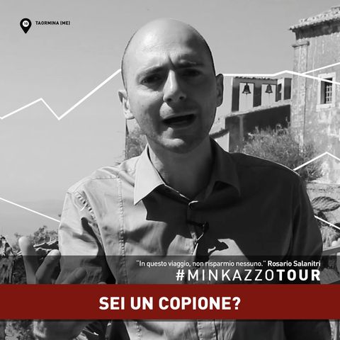 #010 - SEI UN COPIONE? - #MINKAZZOTOUR - Pensaci.
