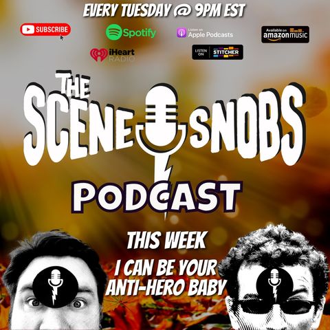 The Scene Snobs Podcast - I'm My Own Worst Anti-Hero