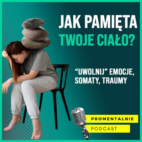 23: Jak pamięta Twoje ciało? Uwolnij lęk i emocje z ciała, cz. II