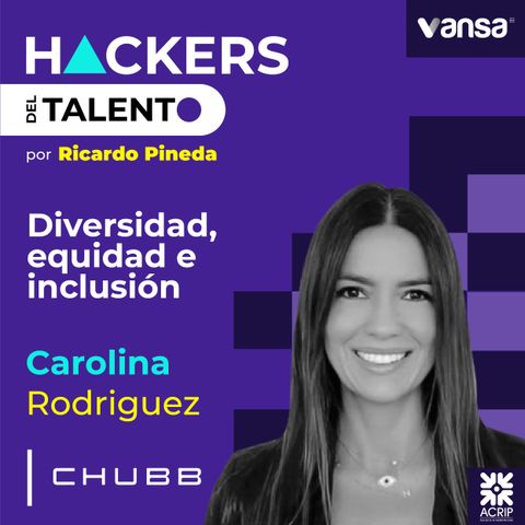 153. Diversidad, equidad e inclusión - Carolina Rodríguez (Chubb)