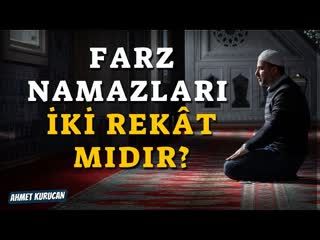 Farz Namazları İki Rekat mıdır   AHMET KURUCAN