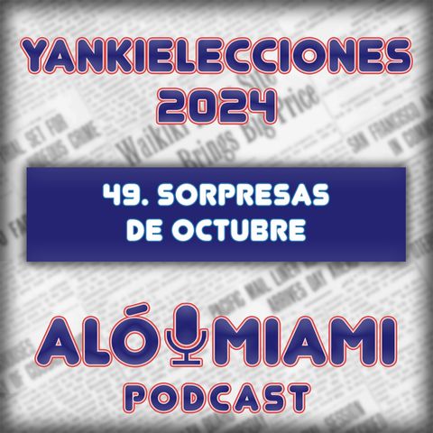 Especial Yankielecciones'24 - 49. Sorpresas de octubre