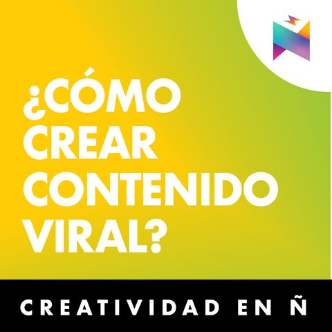 E24 • ¿Cómo crear contenido viral? • Creatividad en Ñ