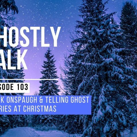 Ghostly Talk EPISODE 103 – MARK ONSPAUGH & TELLING GHOST STORIES AT CHRISTMAS