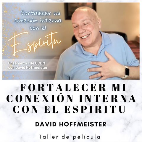 Fortalecer mi conexión interna con el Espíritu - Taller de película en línea con David Hoffmeister