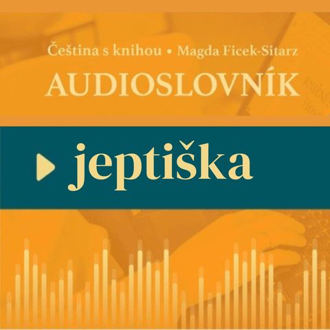 7: Nauka czeskiego - JEPTIŠKA - audioslovník - ulubione czeskie słowa
