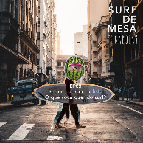 88 - Ser ou parecer surfista | O que você quer do surf?