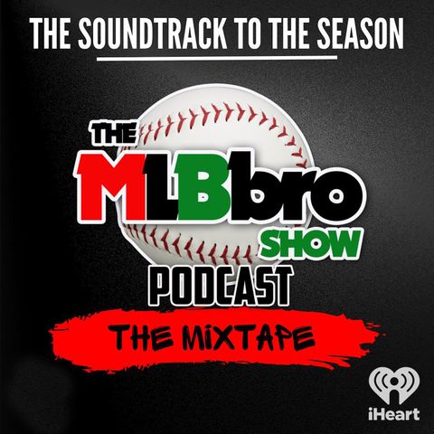 MLBbro Show Podcast  The Mixtape VOL 4  Episode 21