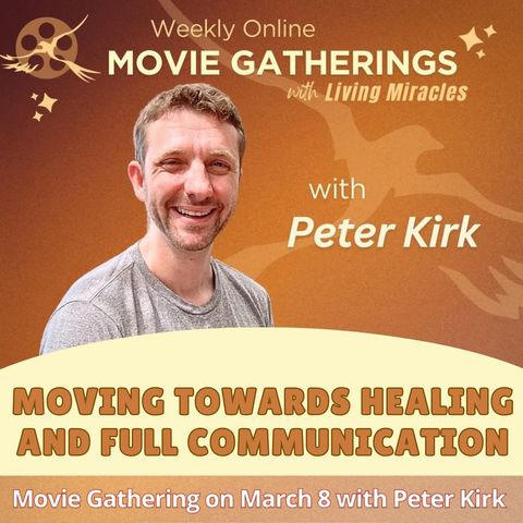 Moving Towards Healing and Full Communication - Weekly Movie Gathering with Peter Kirk