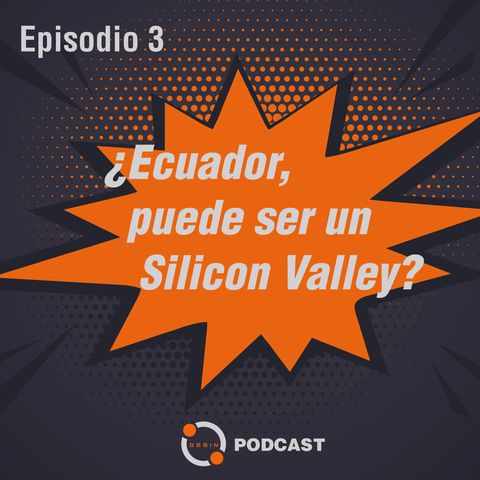 Ep. 03 - ¿Ecuador puede ser un Silicon Valley?