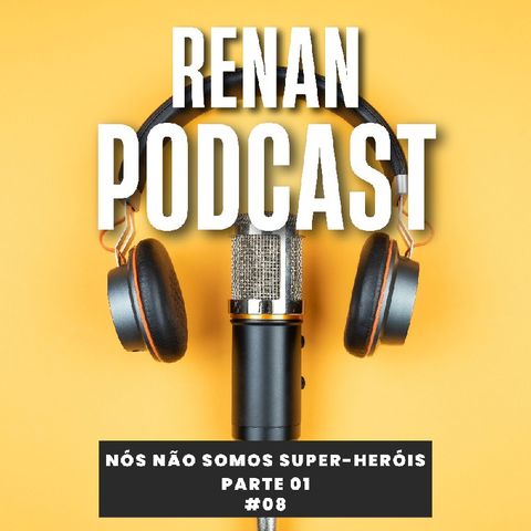 Nós não Somos Super-heróis Parte 01 - Renan Podcast Ep. #08