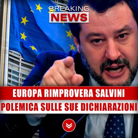 Europa Rimprovera Salvini: Polemica Sulle Sue Dichiarazioni! 