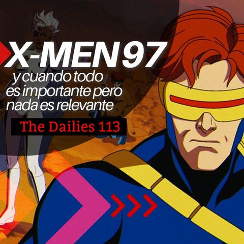 X-Men 97 y cuando todo es importante, nada es relevante - The Dailies 113