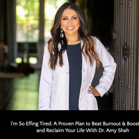 422: I'm So Effing Tired: A Proven Plan to Beat Burnout & Boost Energy and Reclaim Your Life With Dr. Amy Shah