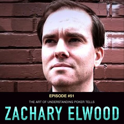 #51 Zachary Elwood: The Art of Understanding Poker Tells