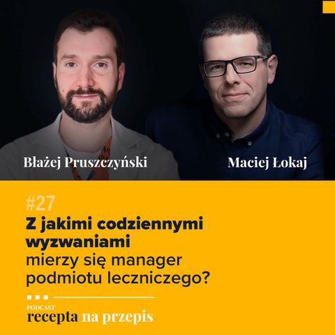 027 – Z jakimi codziennymi wyzwaniami mierzy się manager podmiotu leczniczego – Błażej Pruszczyński