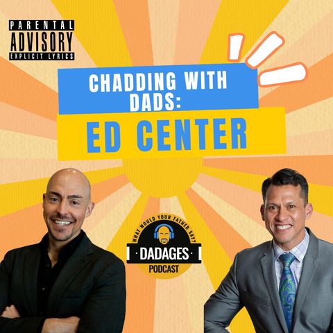 Chadding with Dads: A conversation about Parenting & the Complexities of Identity, Culture, and Emotional Validation with Ed Center