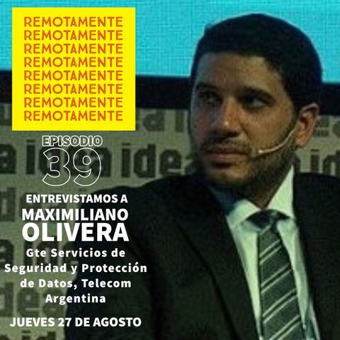 39- Entrevistamos a Maximiliano Olivera, Gte de Servicios de Seguridad y Proteccion de Datos de Telecom Argentina.