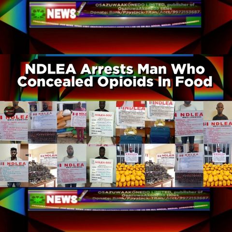 NDLEA Arrests Man Who Concealed Opioids In Food