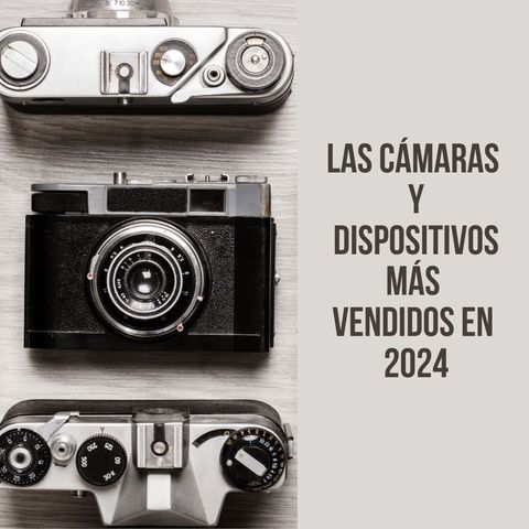 Las cámaras y dispositivos más vendidos en 2024